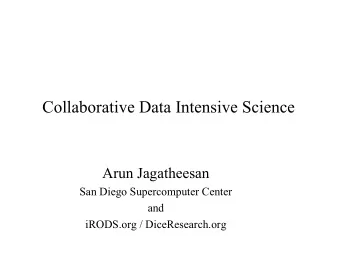 Collaborative Data Intensive Science  Arun Jagatheesan  San Diego Supercomputer Center  and
