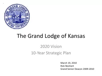 The Grand Lodge of Kansas  2020 Vision  10-Year Strategic Plan  March 19, 2010  Rick Reichert