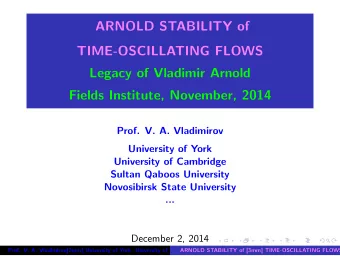 ARNOLD STABILITY of  TIME-OSCILLATING FLOWS  Legacy of Vladimir Arnold  Fields Institute, November,