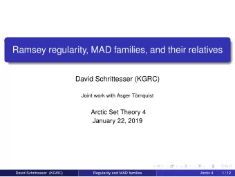 Ramsey regularity, MAD families, and their relatives  David Schrittesser (KGRC)  Joint work with
