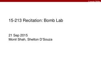 15-213 Recitation: Bomb Lab  21 Sep 2015  Monil Shah, Shelton DSouza  Carnegie Mellon  Agenda