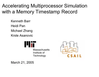 Accelerating Multiprocessor Simulation  with a Memory Timestamp Record  Kenneth Barr  Heidi Pan