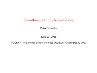 Something with implementations  Peter Schwabe  June 23, 2016  PQCRYPTO Summer School on