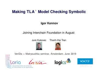 Making TLA + Model Checking Symbolic  Igor Konnov  Joining Interchain Foundation in August  Jure
