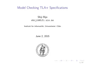 Model Checking TLA+ Specifications  Shiji Bijo  shijib@ifi.uio.no  Institutt for informatikk,