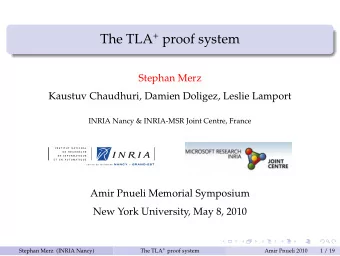 The TLA + proof system  Stephan Merz  Kaustuv Chaudhuri, Damien Doligez, Leslie Lamport  INRIA