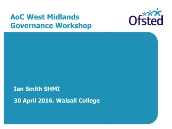 AoC West Midlands  Governance Workshop  Ian Smith SHMI  30 April 2016. Walsall College  Todays