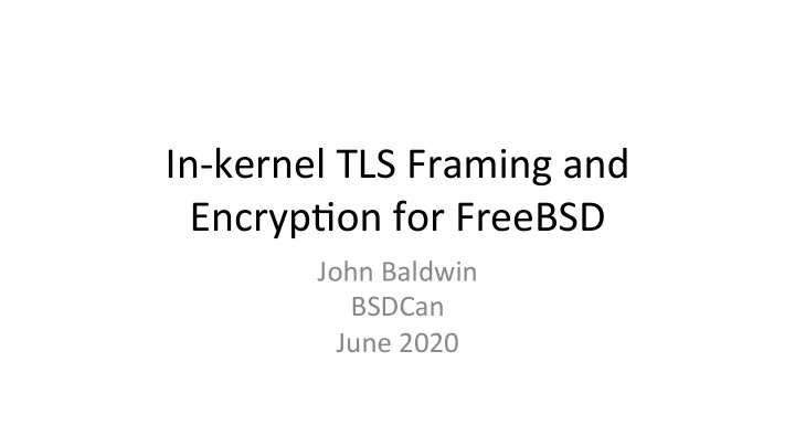 in kernel tls framing and encryp6on for freebsd
