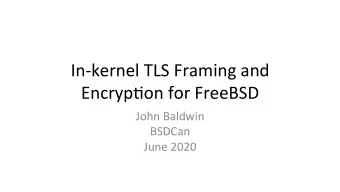 In-kernel TLS Framing and  Encryp6on for FreeBSD  John Baldwin  BSDCan  June 2020  Overview