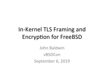 In-Kernel TLS Framing and  Encryp6on for FreeBSD  John Baldwin  vBSDCon  September 6, 2019