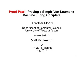 Proof Pearl: Proving a Simple Von Neumann  Machine Turing Complete  J Strother Moore  Department of