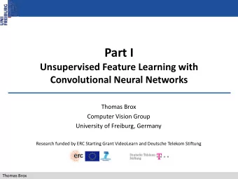 Part I  Unsupervised Feature Learning with  Convolutional Neural Networks  Thomas Brox  Computer