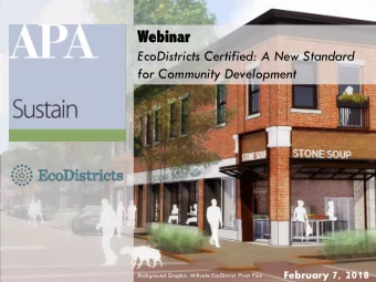 Webinar  inar  EcoDistricts Certified: A New Standard  for Community Development February 7, 2018