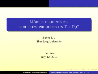 M  obius disjointness for skew products on T   \ G  Jianya LIU  Shandong University  Cetraro