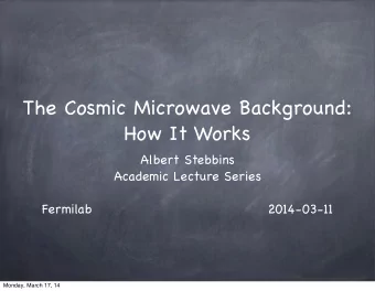 The Cosmic Microwave Background:  How It Works  Albert Stebbins  Academic Lecture Series  Fermilab