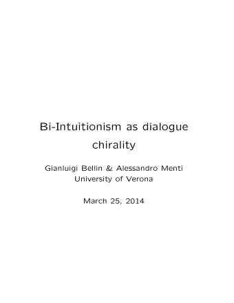 Bi-Intuitionism as dialogue  chirality  Gianluigi Bellin &amp; Alessandro Menti  University of