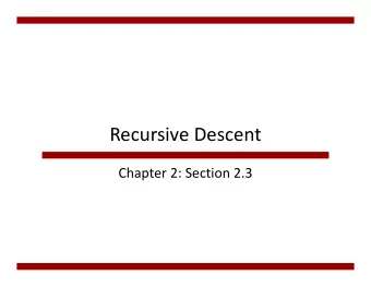 Recursive Descent Chapter 2: Section 2.3  Outline  General idea  Making parse decisions
