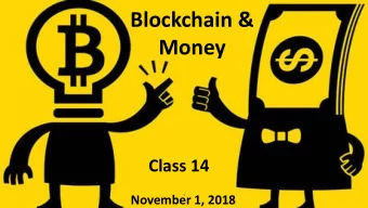 Blockchain &amp;  Money  Class 14  November 1, 2018  1  Class 14 Overview  Readings and Study