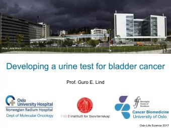 Developing a urine test for bladder cancer  Prof. Guro E. Lind  Cancer Biomedicine  Dept of