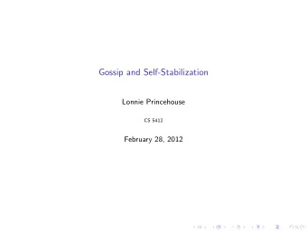 Gossip and Self-Stabilization  Lonnie Princehouse  CS 5412  February 28, 2012  Gossip Protocols