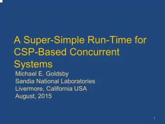 A Super-Simple Run-Time for  CSP-Based Concurrent  Systems  Michael E. Goldsby  Sandia National