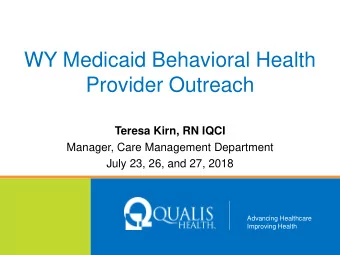 WY Medicaid Behavioral Health  Provider Outreach  Teresa Kirn, RN IQCI  Manager, Care Management