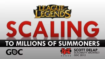 TO MILLIONS OF SUMMONERS SCOTT DELAP  SCALABILITY ARCHITECT  GDC 2012 ABOUT ME  SCOTT DELAP