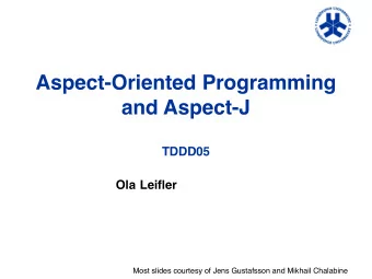 Aspect-Oriented Programming  and Aspect-J  TDDD05  Ola Leifer  Most slides courtesy of Jens