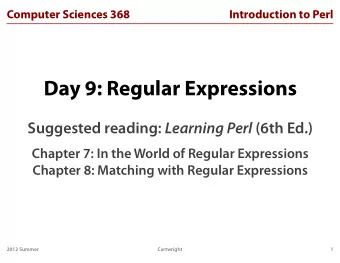 Day 9: Regular Expressions Suggested reading: Learning Perl (6th Ed.)  Chapter 7: In the World of