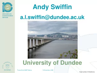 Andy Swiffin  a.l.swiffin@dundee.ac.uk  University of Dundee  Terena EuroCAMP Athens.  13 November,