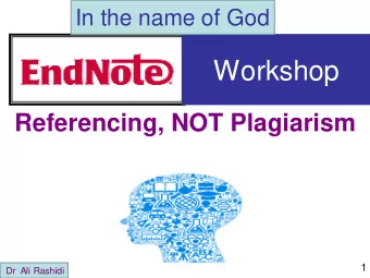 Workshop  Referencing, NOT Plagiarism  1  Dr  Ali Rashidi    Referencing is a way of