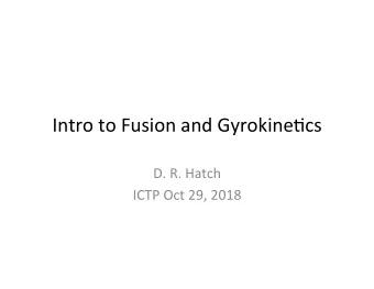 Intro to Fusion and Gyrokine1cs  D. R. Hatch  ICTP Oct 29, 2018 Most MaCer is Turbulent Plasma