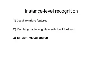 Instance-level recognition  1) Local invariant features  2) Matching and recognition with local