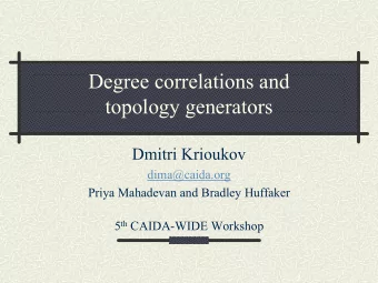Degree correlations and  topology generators  Dmitri Krioukov  dima@caida.org  Priya Mahadevan and
