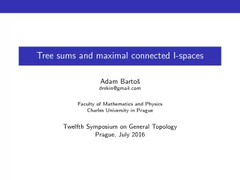 Tree sums and maximal connected I-spaces  Adam Barto  s  drekin@gmail.com  Faculty of Mathematics