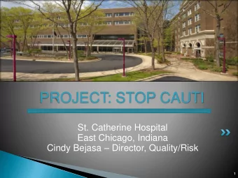 PROJECT: STOP CAUTI  St. Catherine Hospital  East Chicago, Indiana Cindy Bejasa  Director,