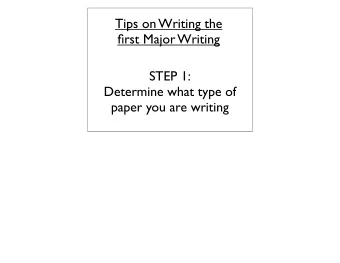 Tips on Writing the  first Major Writing  STEP 1:  Determine what type of  paper you are writing