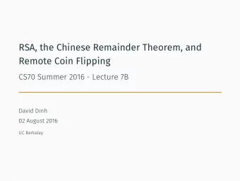 RSA, the Chinese Remainder Theorem, and  Remote Coin Flipping  CS70 Summer 2016 - Lecture 7B  David