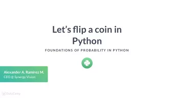 Lets ip a coin in  Python  F OUN DATION S  OF  P ROBABILITY IN  P YTH ON  Alexander A.