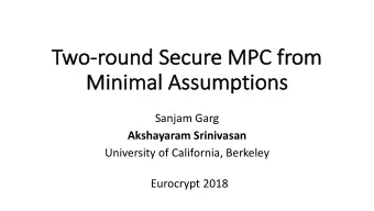 Tw  Two-round Secu  cure MPC from  Mi  Mini  nimal Assum  umptions  ns  Sanjam Garg  Akshayaram