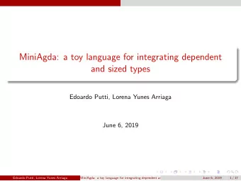 MiniAgda: a toy language for integrating dependent  and sized types  Edoardo Putti, Lorena Yunes