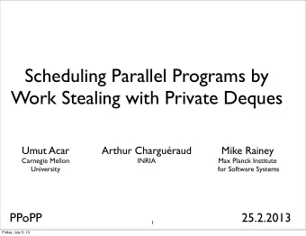 Scheduling Parallel Programs by  Work Stealing with Private Deques  Umut Acar  Arthur Charguraud
