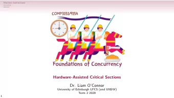 Hardware-Assisted Critical Sections  Dr. Liam OConnor  University of Edinburgh LFCS (and UNSW)