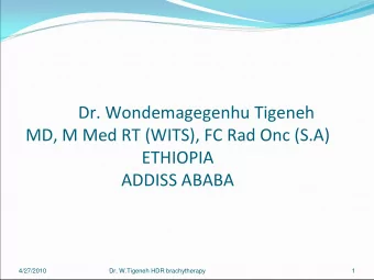 Dr. Wondemagegenhu Tigeneh MD, M Med RT (WITS), FC Rad Onc (S.A)  ETHIOPIA ADDISS ABABA  4/27/2010