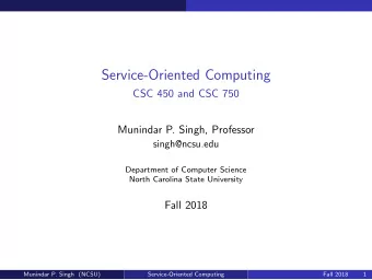 Service-Oriented Computing  CSC 450 and CSC 750  Munindar P. Singh, Professor  singh@ncsu.edu