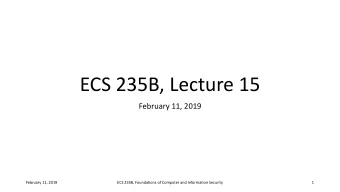ECS 235B, Lecture 15  February 11, 2019  February 11, 2019  ECS 235B, Foundations of Computer and