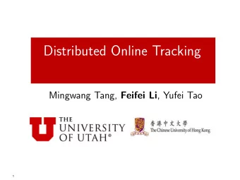 Distributed Online Tracking Mingwang Tang, Feifei Li , Yufei Tao  1  Motivation and challenge