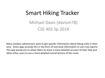 Smart Hiking Tracker  Michael Davis (davism78)  CSE 403 Sp 2014  Many outdoor adventurers want to
