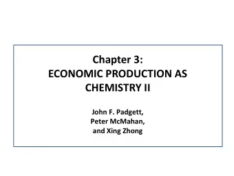 Chapter 3:  ECONOMIC PRODUCTION AS  CHEMISTRY II  John F. Padgett,  Peter McMahan,  and Xing Zhong