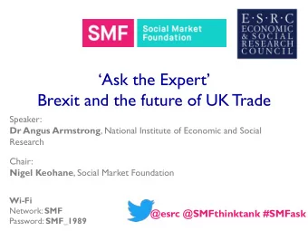 Ask the Expert  Brexit and the future of UK Trade  Speaker: Dr Angus Armstrong , National